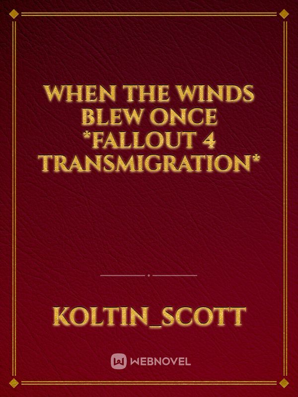 When The Winds Blew Once *Fallout 4 Transmigration*