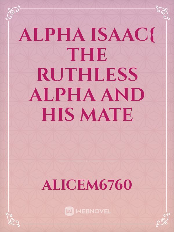 Alpha Isaac{ The Ruthless Alpha and his Mate